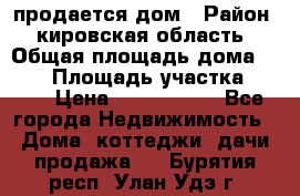 продается дом › Район ­ кировская область › Общая площадь дома ­ 150 › Площадь участка ­ 245 › Цена ­ 2 000 000 - Все города Недвижимость » Дома, коттеджи, дачи продажа   . Бурятия респ.,Улан-Удэ г.